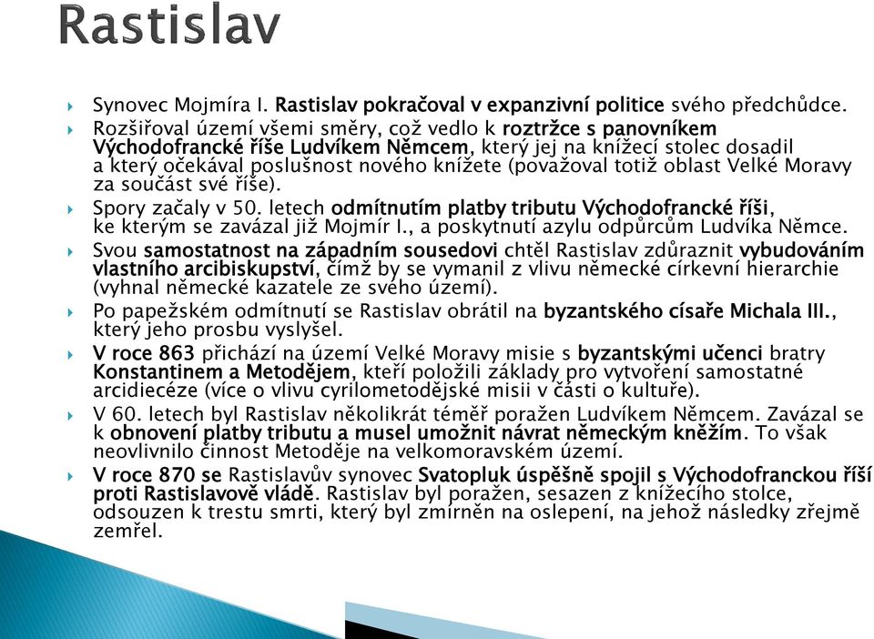 oblast Velké Moravy za součást své říše). Spory začaly v 50. letech odmítnutím platby tributu Východofrancké říši, ke kterým se zavázal již Mojmír I., a poskytnutí azylu odpůrcům Ludvíka Němce.