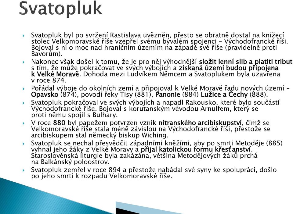 Nakonec však došel k tomu, že je pro něj výhodnější složit lenní slib a platiti tribut s tím, že může pokračovat ve svých výbojích a získaná území budou připojena k Velké Moravě.