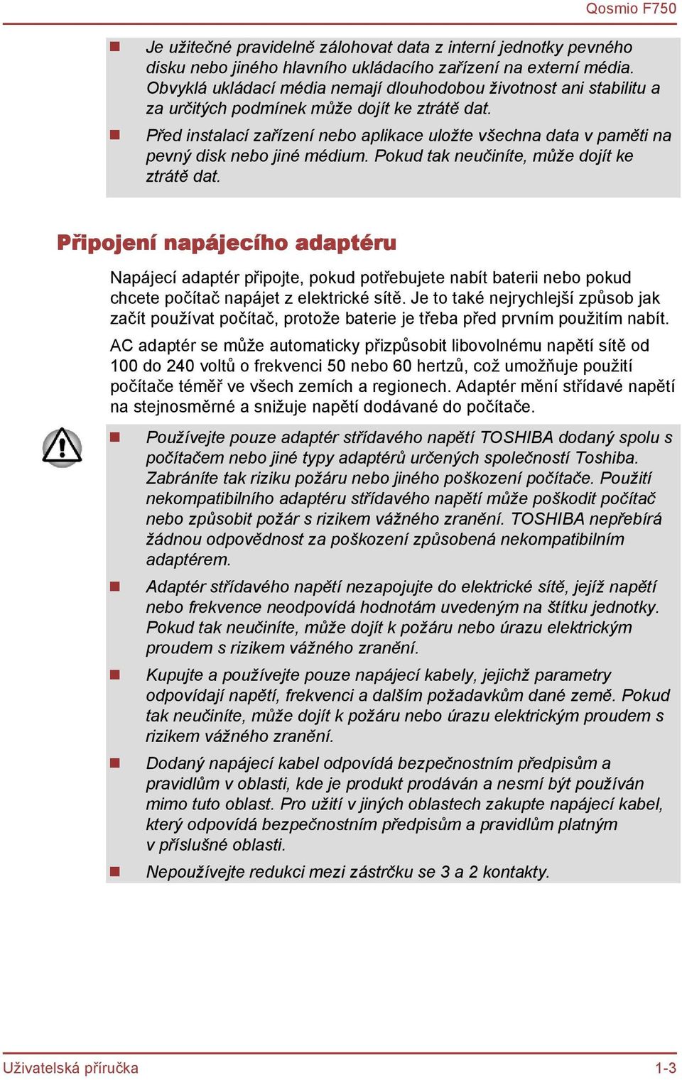 Před instalací zařízení nebo aplikace uložte všechna data v paměti na pevný disk nebo jiné médium. Pokud tak neučiníte, může dojít ke ztrátě dat.