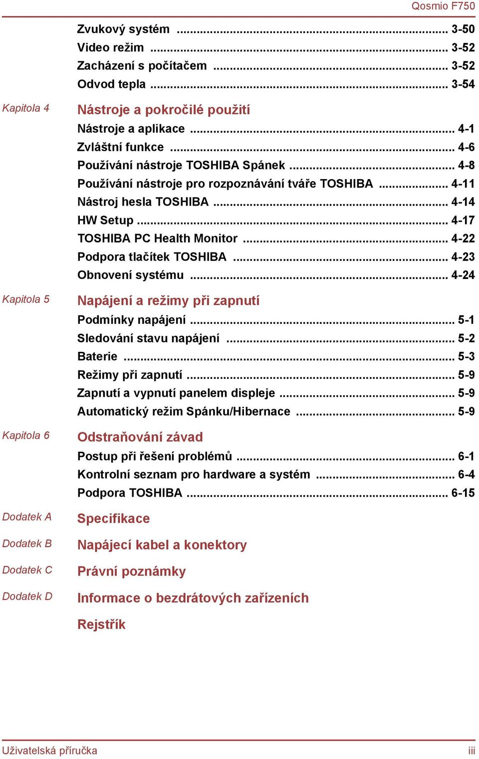 .. 4-8 Používání nástroje pro rozpoznávání tváře TOSHIBA... 4-11 Nástroj hesla TOSHIBA... 4-14 HW Setup... 4-17 TOSHIBA PC Health Monitor... 4-22 Podpora tlačítek TOSHIBA... 4-23 Obnovení systému.
