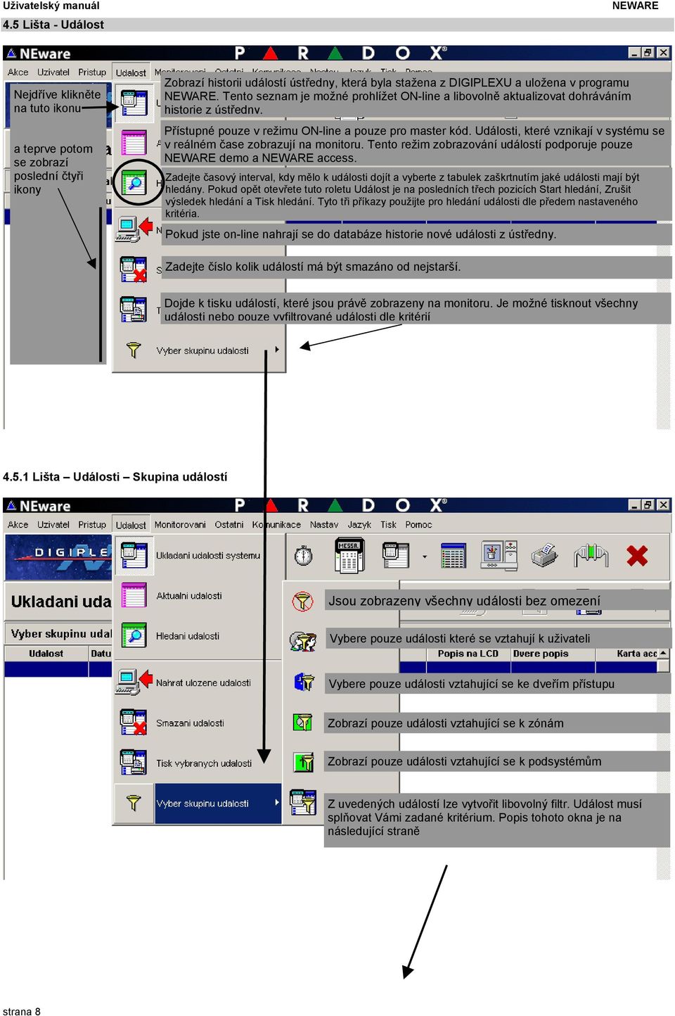 Tento seznam je možné prohlížet ON-line a libovolně aktualizovat dohráváním historie z ústředny. Přístupné pouze v režimu ON-line a pouze pro master kód.