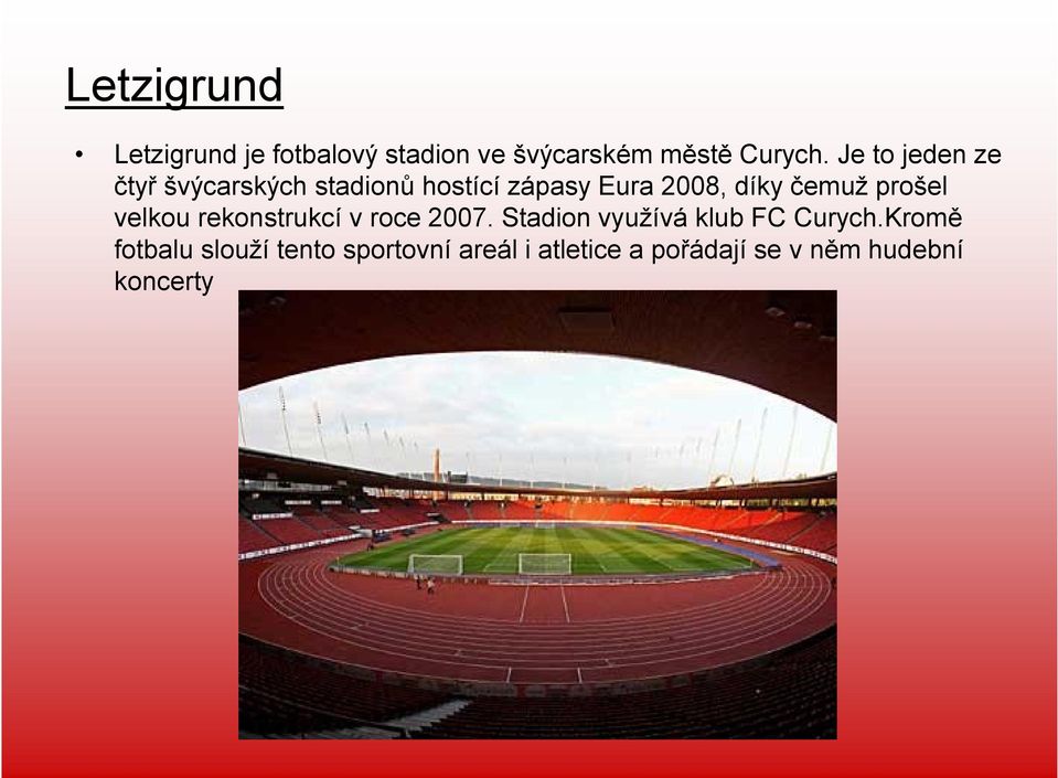 prošel velkou rekonstrukcí v roce 2007. Stadion využívá klub FC Curych.