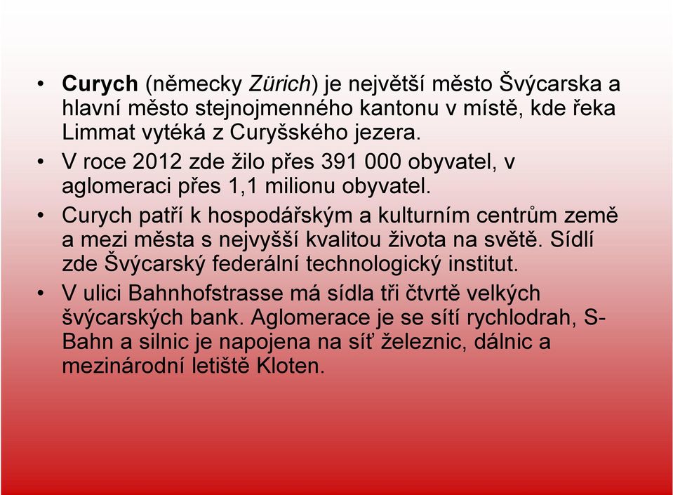 Curych patří k hospodářským a kulturním centrům země a mezi města s nejvyšší kvalitou života na světě.