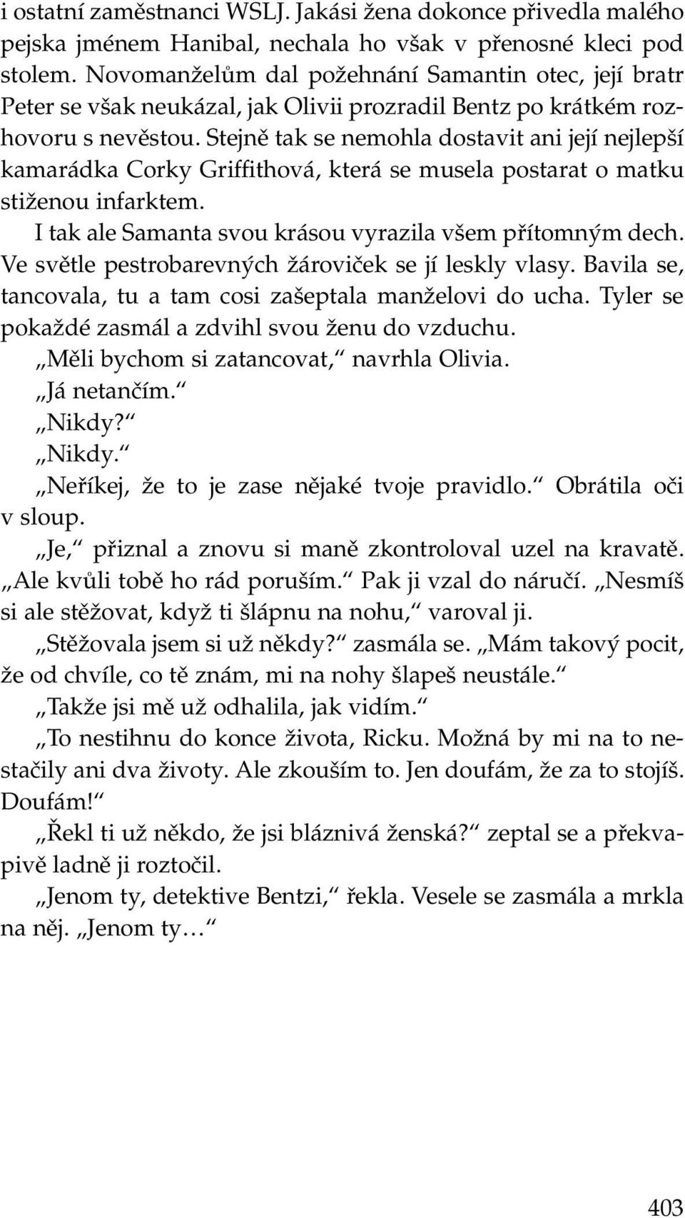 Stejně tak se nemohla dostavit ani její nejlepší kamarádka Corky Griffithová, která se musela postarat o matku stiženou infarktem. I tak ale Samanta svou krásou vyrazila všem přítomným dech.