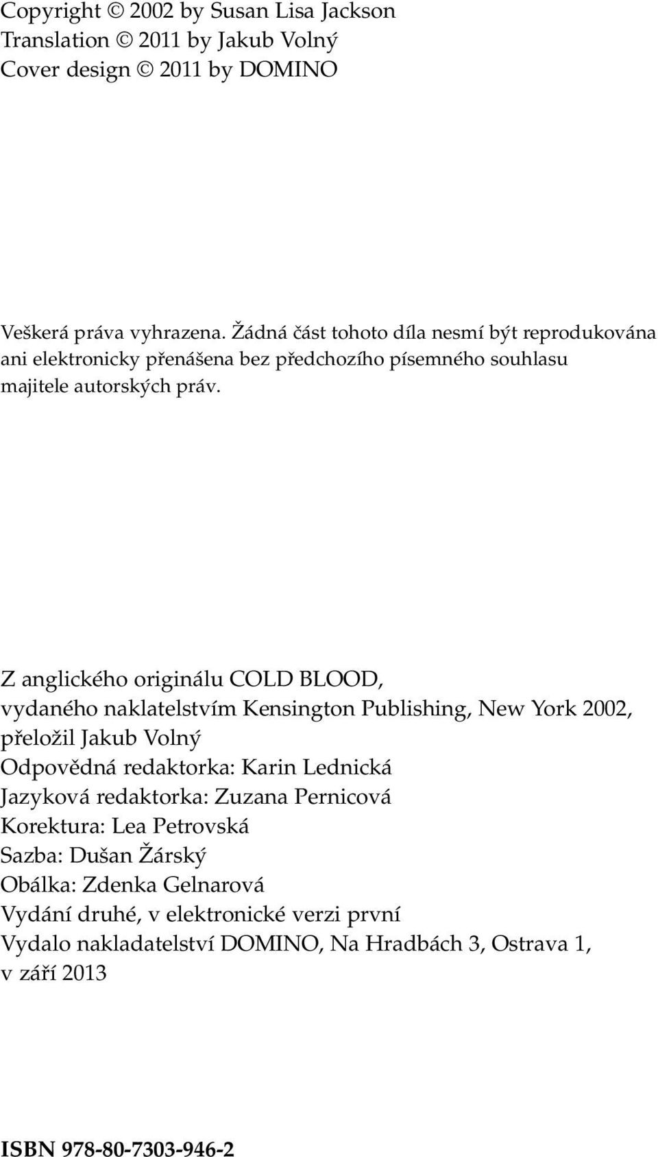 Z anglického originálu COLD BLOOD, vydaného naklatelstvím Kensington Publishing, New York 2002, přeložil Jakub Volný Odpovědná redaktorka: Karin Lednická Jazyková
