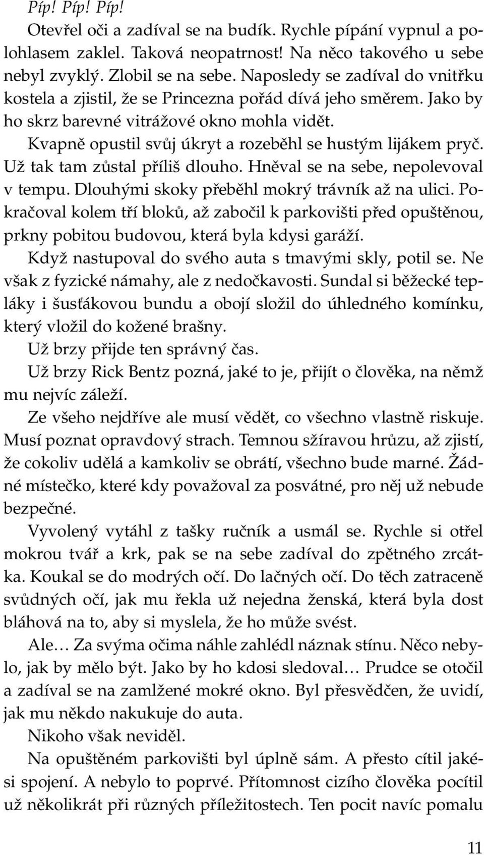 Kvapně opustil svůj úkryt a rozeběhl se hustým lijákem pryč. Už tak tam zůstal příliš dlouho. Hněval se na sebe, nepolevoval v tempu. Dlouhými skoky přeběhl mokrý trávník až na ulici.