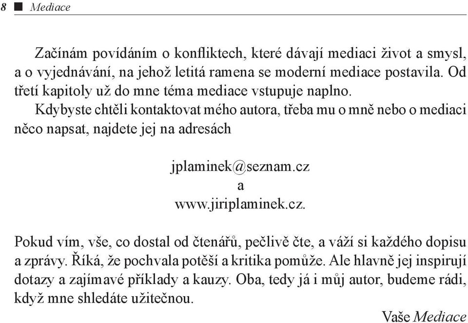 Kdybyste chtěli kontaktovat mého autora, třeba mu o mně nebo o mediaci něco napsat, najdete jej na adresách jplaminek@seznam.cz 