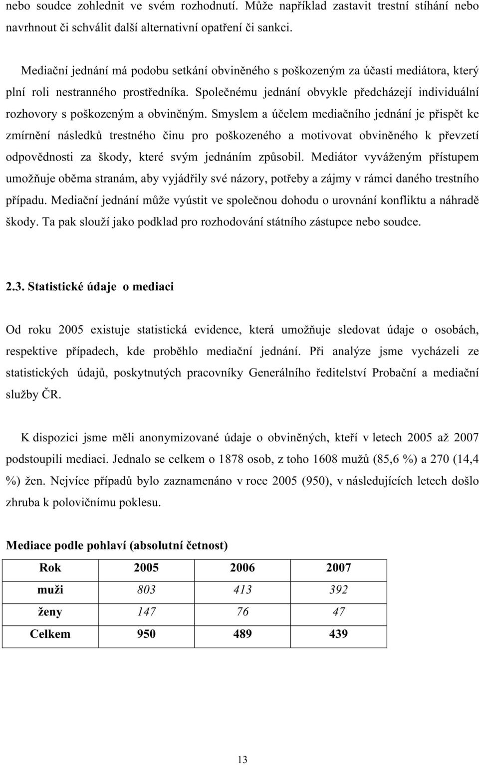 Společnému jednání obvykle předcházejí individuální rozhovory s poškozeným a obviněným.