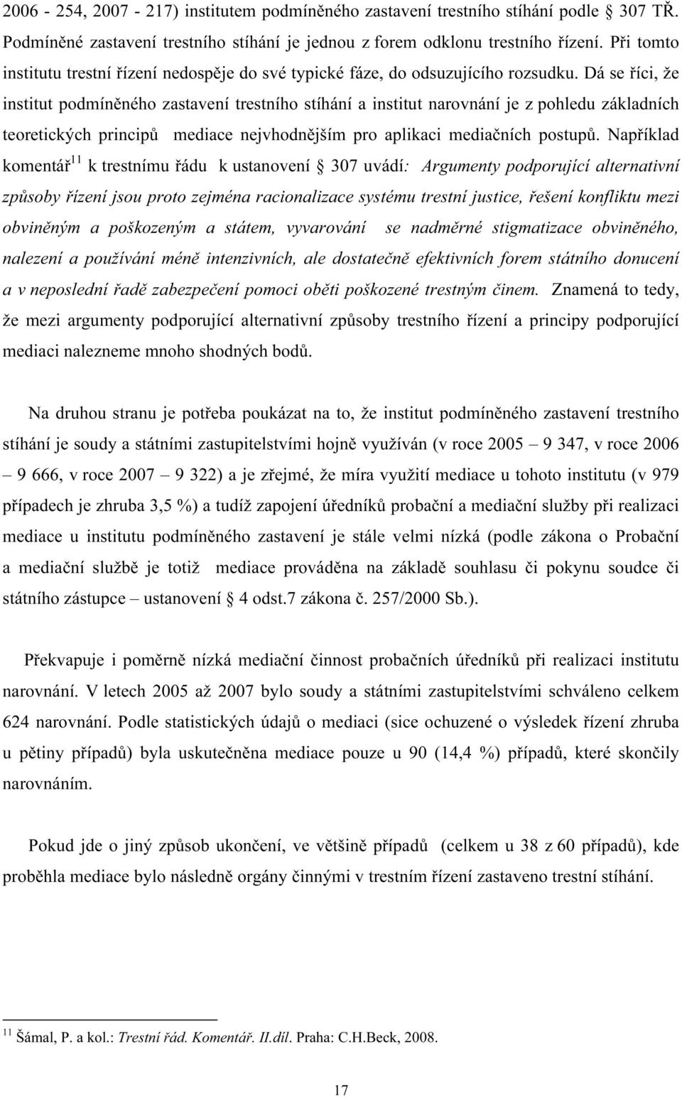 Dá se říci, že institut podmíněného zastavení trestního stíhání a institut narovnání je z pohledu základních teoretických principů mediace nejvhodnějším pro aplikaci mediačních postupů.