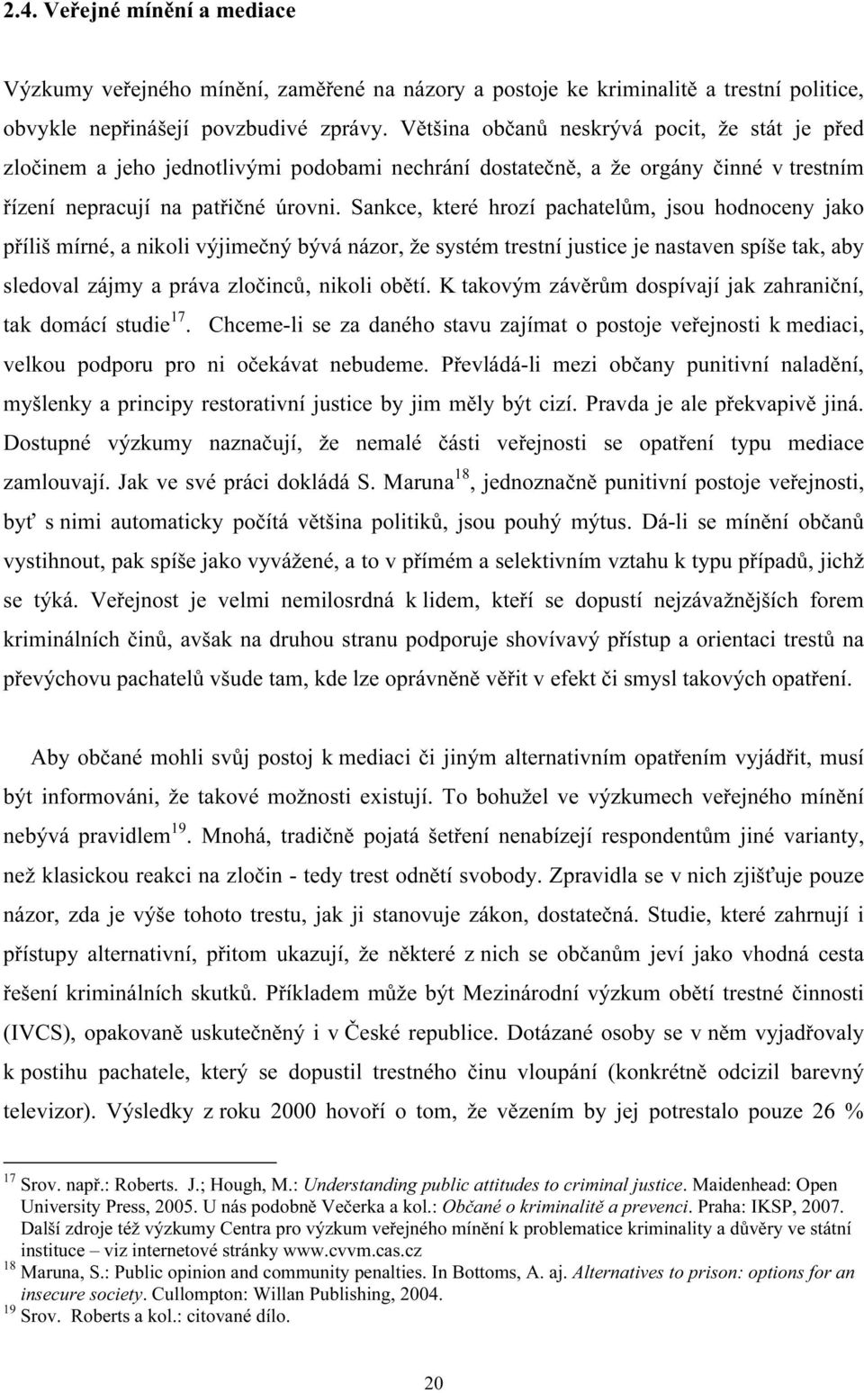 Sankce, které hrozí pachatelům, jsou hodnoceny jako příliš mírné, a nikoli výjimečný bývá názor, že systém trestní justice je nastaven spíše tak, aby sledoval zájmy a práva zločinců, nikoli obětí.