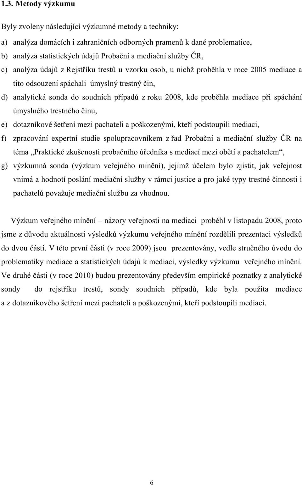 kde proběhla mediace při spáchání úmyslného trestného činu, e) dotazníkové šetření mezi pachateli a poškozenými, kteří podstoupili mediaci, f) zpracování expertní studie spolupracovníkem z řad
