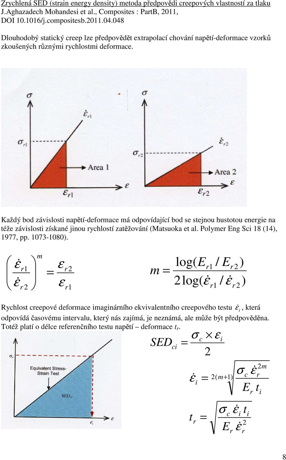Každý bod závslost napětí-deformace má odpovídající bod se stejnou hustotou energe na téže závslost získané jnou rychlostí zatěžování (Matsuoka et al. Polymer Eng Sc 18 (14), 1977, pp. 1073-1080).