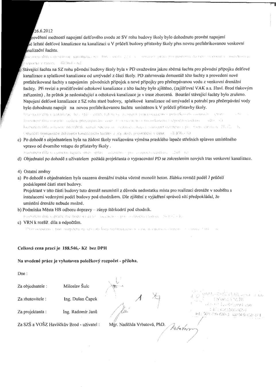 ) Sávající šacha na SZ rohu původní budovy školy byla v PD uvažována jakou sběrná šacha pro původní přípojku dešťové kanalizace a splaškové kanalizace od umývadel z čási školy.