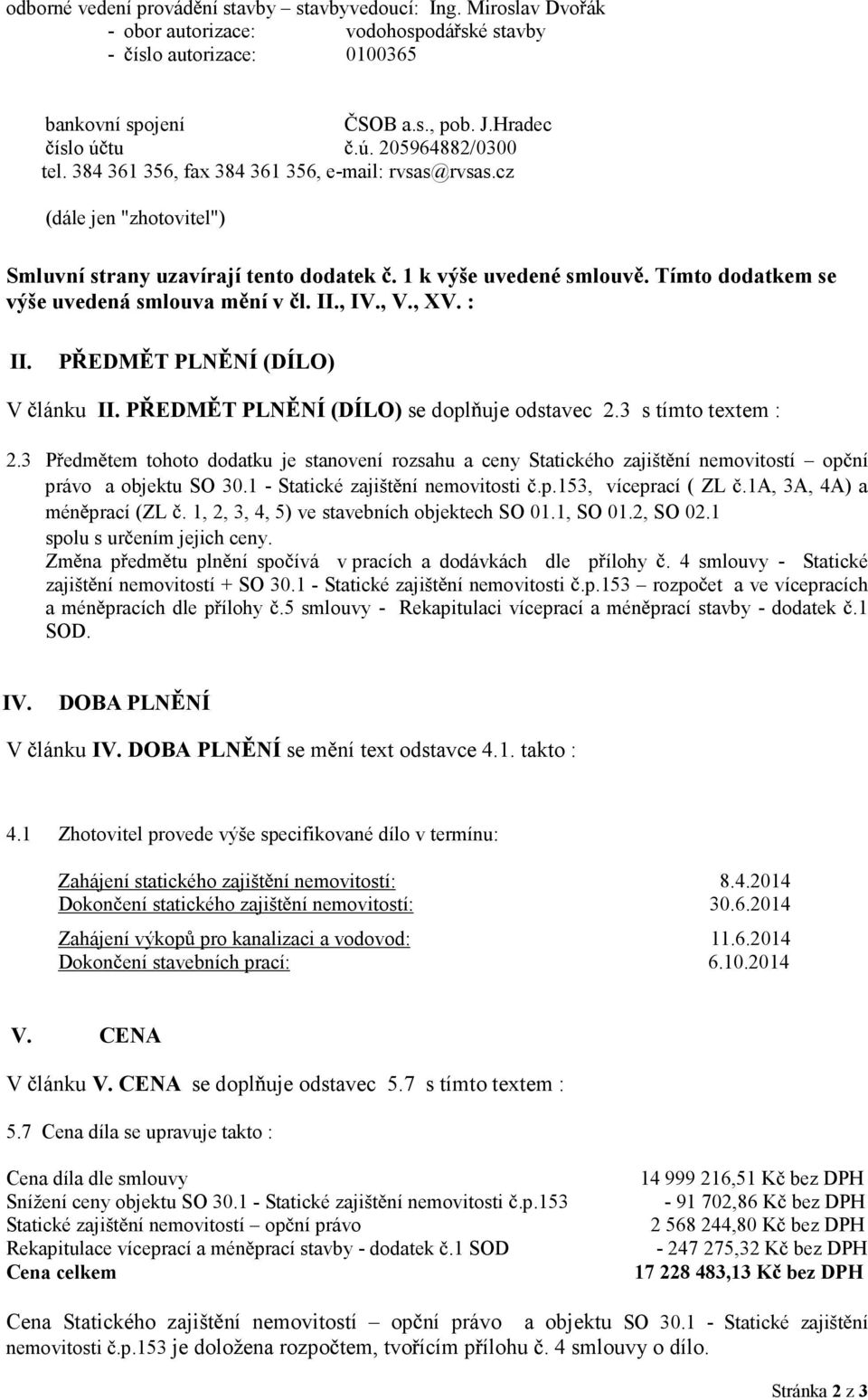 Tímto dodatkem se výše uvedená smlouva m ní v l. II., IV., V., XV. : II. P EDM T PL& &Í (DÍLO) V lánku II. P EDM T PL& &Í (DÍLO) se dopl uje odstavec 2.3 s tímto textem : 2.