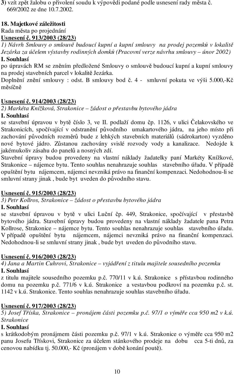 RM se zněním předložené Smlouvy o smlouvě budoucí kupní a kupní smlouvy na prodej stavebních parcel v lokalitě Jezárka. Doplnění znění smlouvy : odst. B smlouvy bod č. 4 - smluvní pokuta ve výši 5.