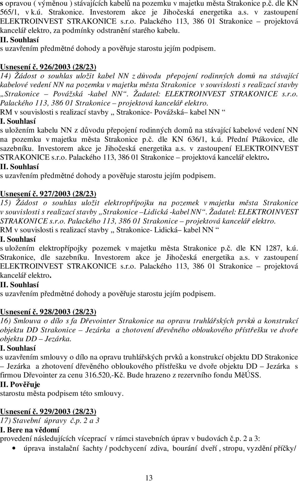 926/2003 (28/23) 14) Žádost o souhlas uložit kabel NN z důvodu přepojení rodinných domů na stávající kabelové vedení NN na pozemku v majetku města Strakonice v souvislosti s realizací stavby