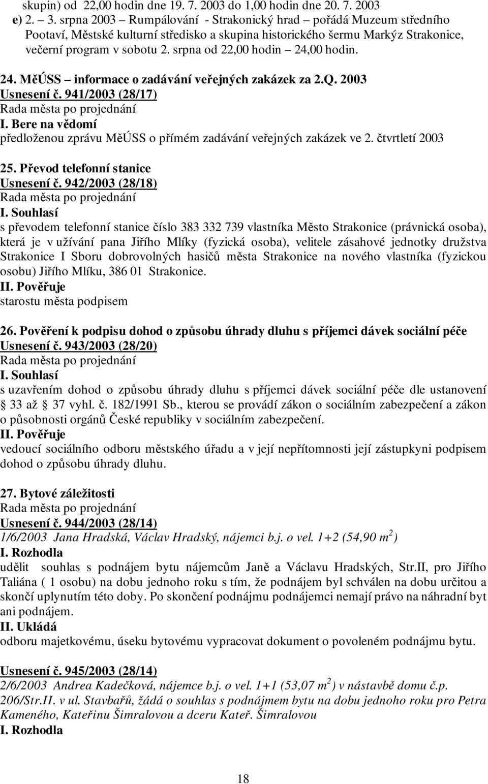 srpna od 22,00 hodin 24,00 hodin. 24. MěÚSS informace o zadávání veřejných zakázek za 2.Q. 2003 Usnesení č. 941/2003 (28/17) I.