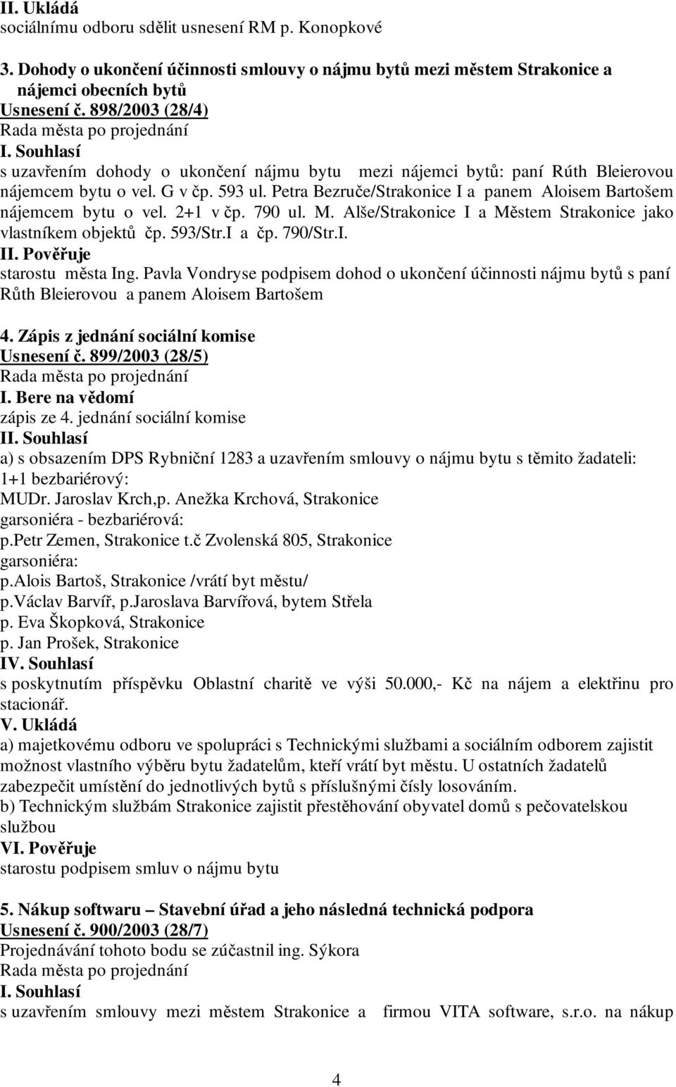 Petra Bezruče/Strakonice I a panem Aloisem Bartošem nájemcem bytu o vel. 2+1 v čp. 790 ul. M. Alše/Strakonice I a Městem Strakonice jako vlastníkem objektů čp. 593/Str.I a čp. 790/Str.I. II.