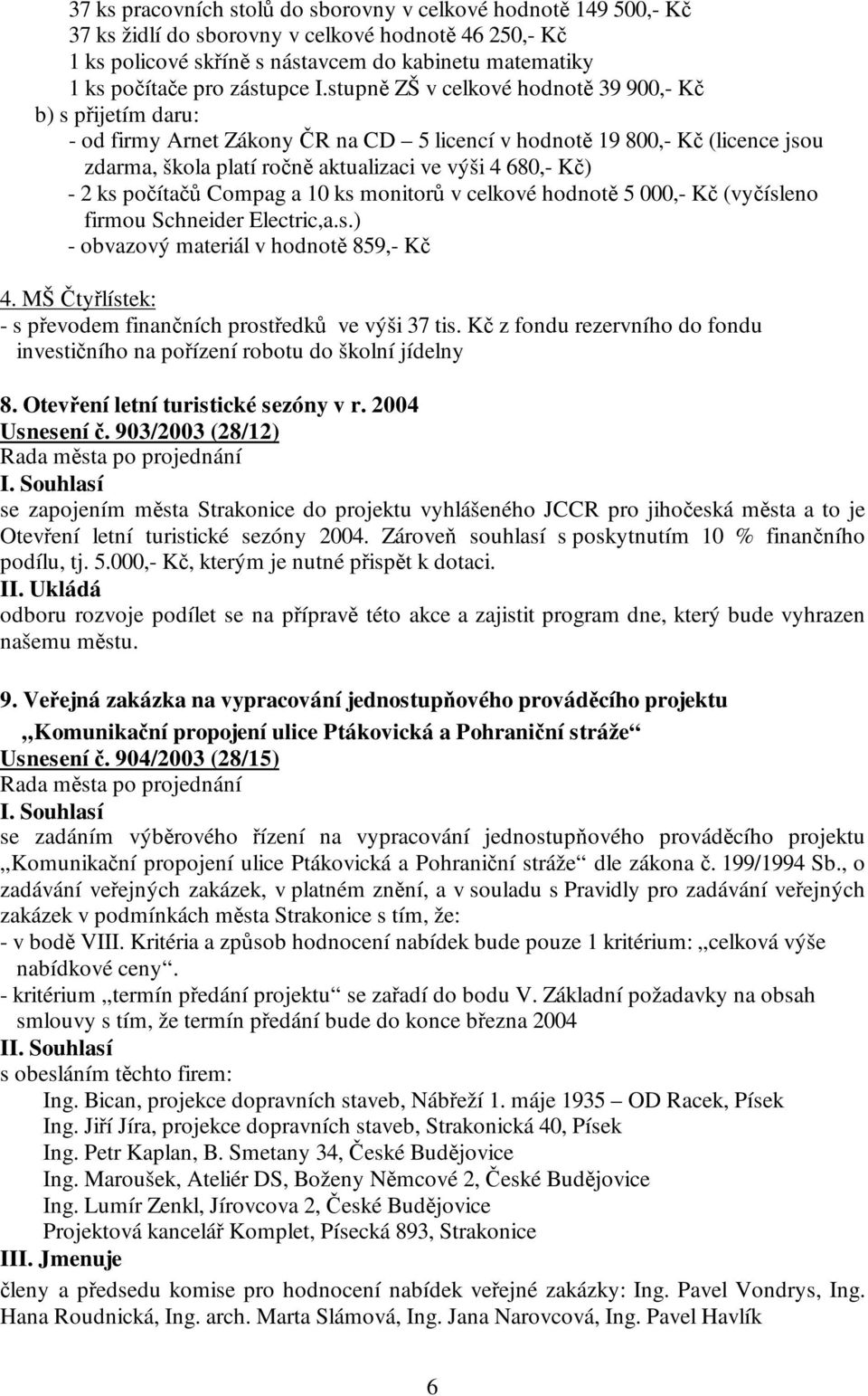 stupně ZŠ v celkové hodnotě 39 900,- Kč b) s přijetím daru: - od firmy Arnet Zákony ČR na CD 5 licencí v hodnotě 19 800,- Kč (licence jsou zdarma, škola platí ročně aktualizaci ve výši 4 680,- Kč) -