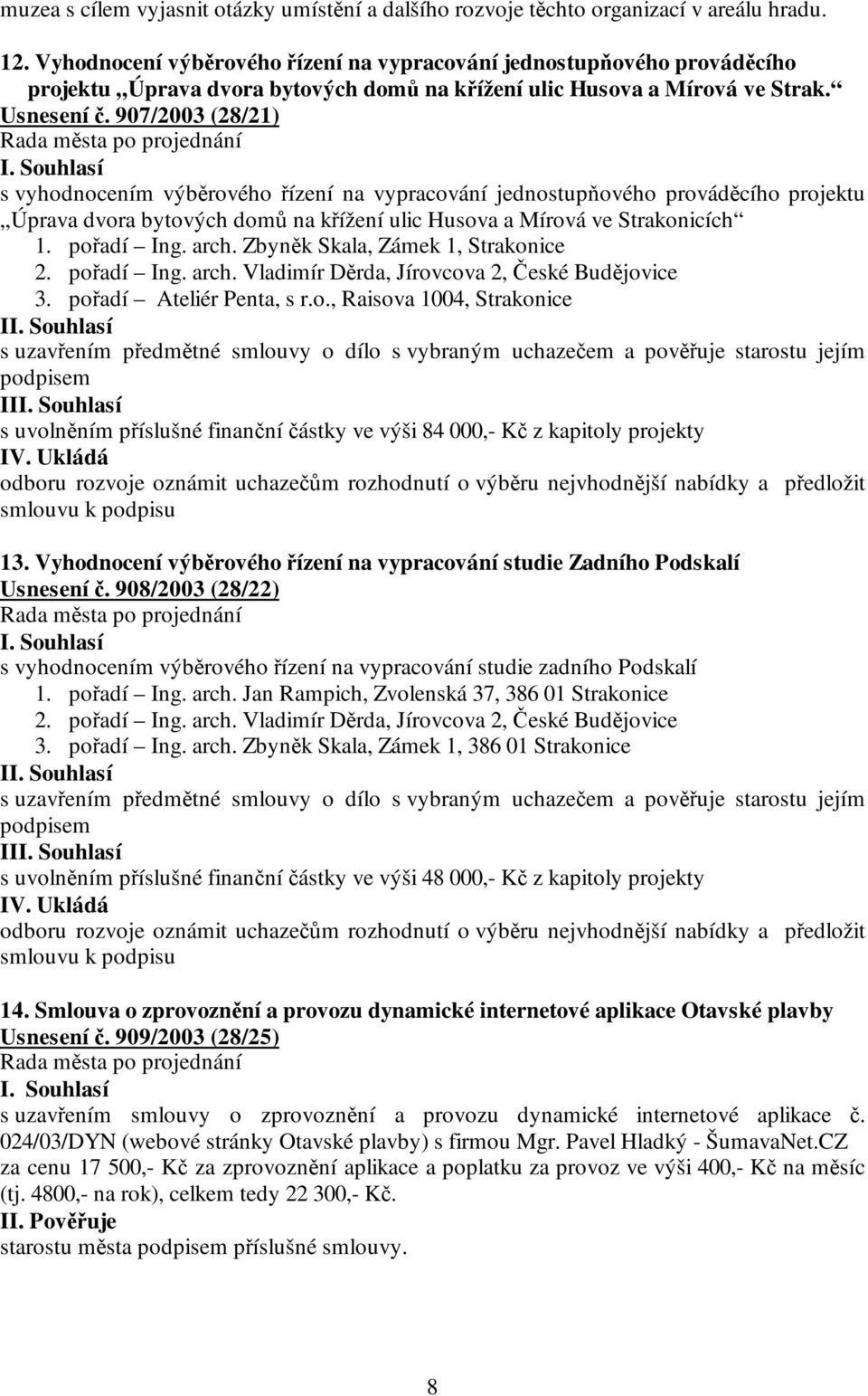 907/2003 (28/21) s vyhodnocením výběrového řízení na vypracování jednostupňového prováděcího projektu Úprava dvora bytových domů na křížení ulic Husova a Mírová ve Strakonicích 1. pořadí Ing. arch.