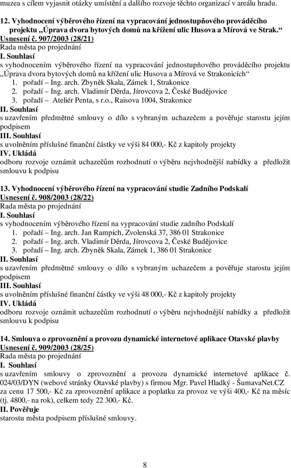 907/2003 (28/21) s vyhodnocením výběrového řízení na vypracování jednostupňového prováděcího projektu Úprava dvora bytových domů na křížení ulic Husova a Mírová ve Strakonicích 1. pořadí Ing. arch.