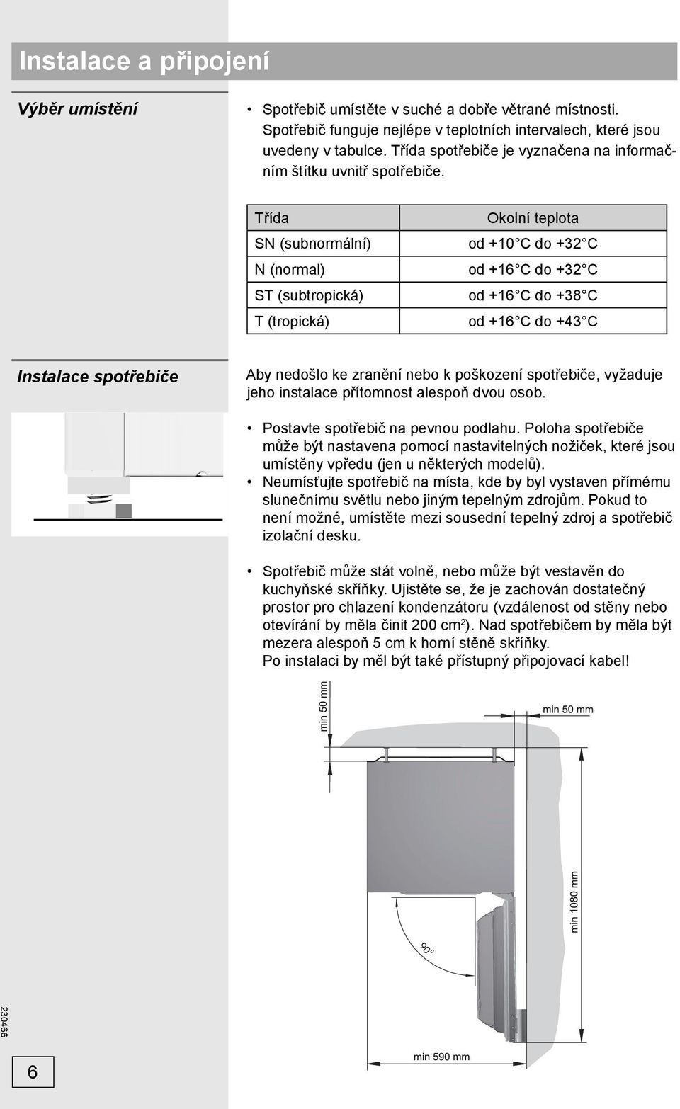 Třída SN (subnormální) N (normal) ST (subtropická) T (tropická) Okolní teplota od +10 C do +32 C od +16 C do +32 C od +16 C do +38 C od +16 C do +43 C Instalace spotřebiče Aby nedošlo ke zranění nebo