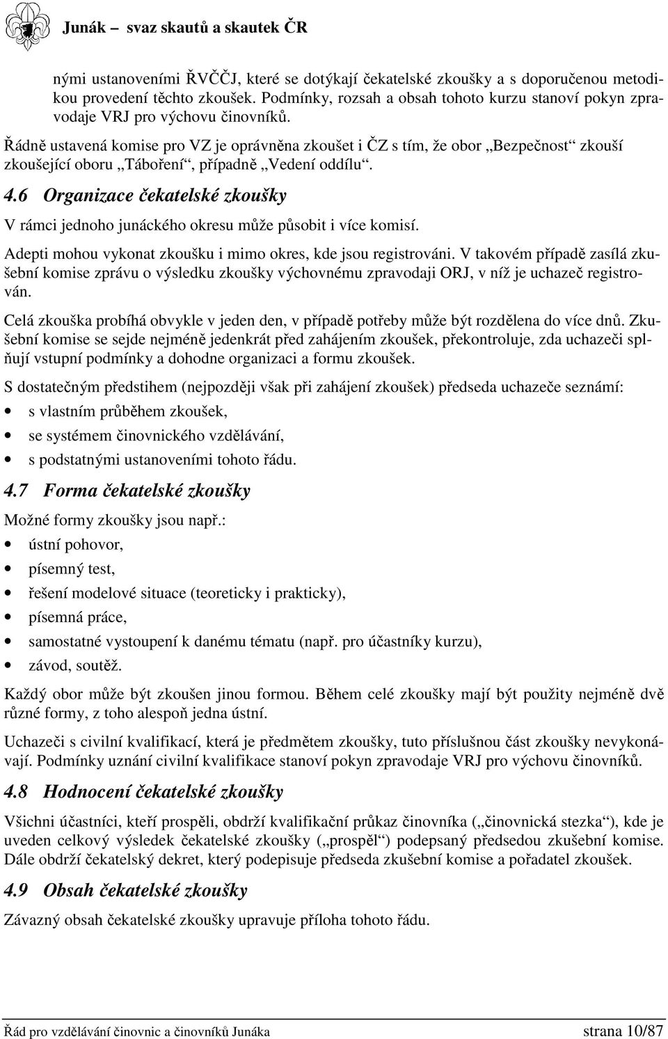Řádně ustavená komise pro VZ je oprávněna zkoušet i ČZ s tím, že obor Bezpečnost zkouší zkoušející oboru Táboření, případně Vedení oddílu. 4.