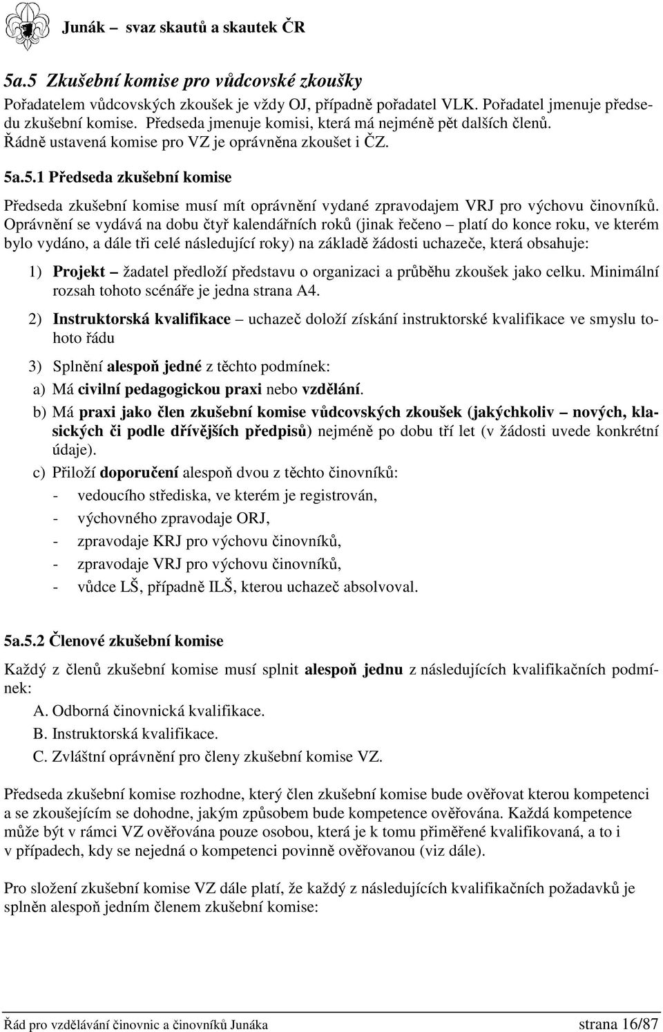 .5.1 Předseda zkušební komise Předseda zkušební komise musí mít oprávnění vydané zpravodajem VRJ pro výchovu činovníků.