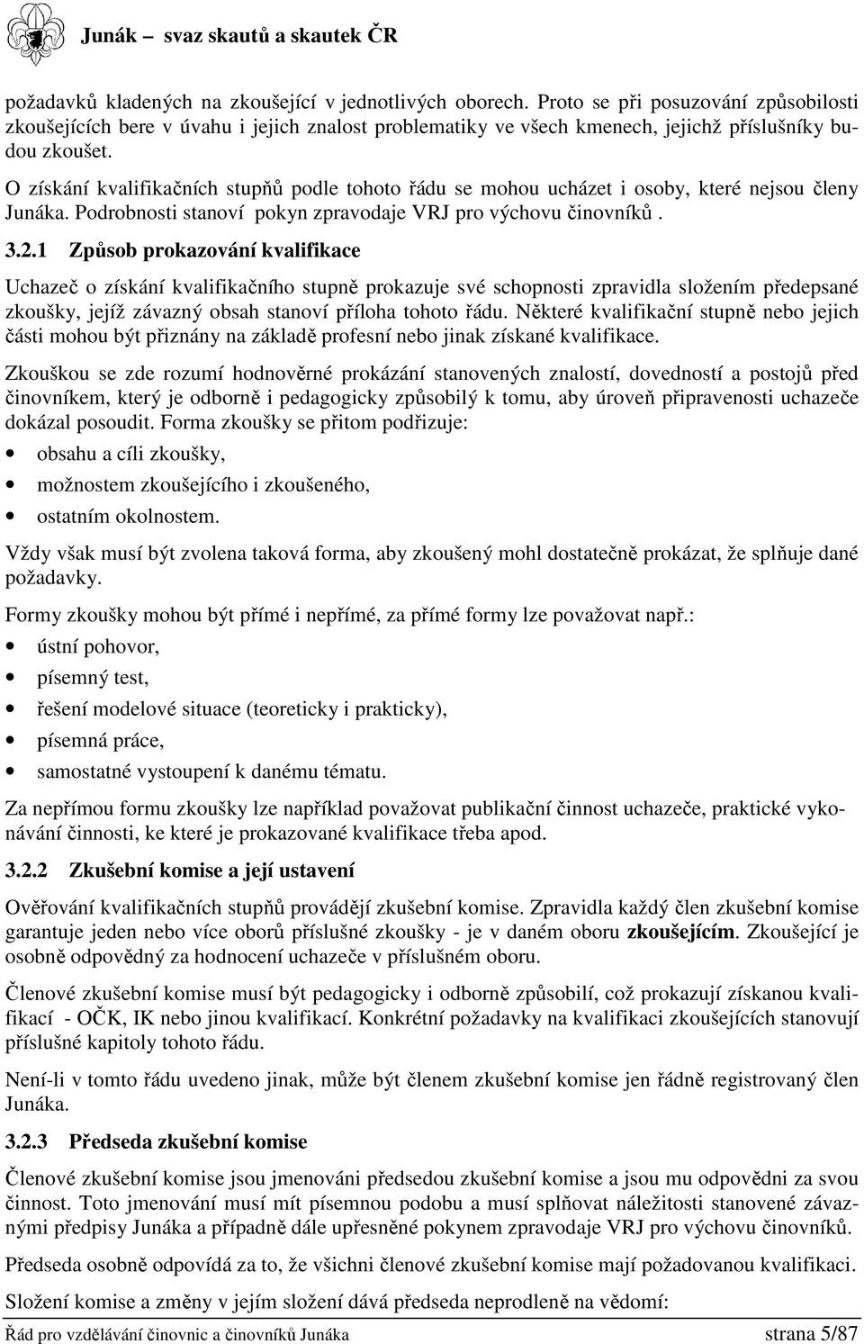 O získání kvalifikačních stupňů podle tohoto řádu se mohou ucházet i osoby, které nejsou členy Junáka. Podrobnosti stanoví pokyn zpravodaje VRJ pro výchovu činovníků. 3.2.