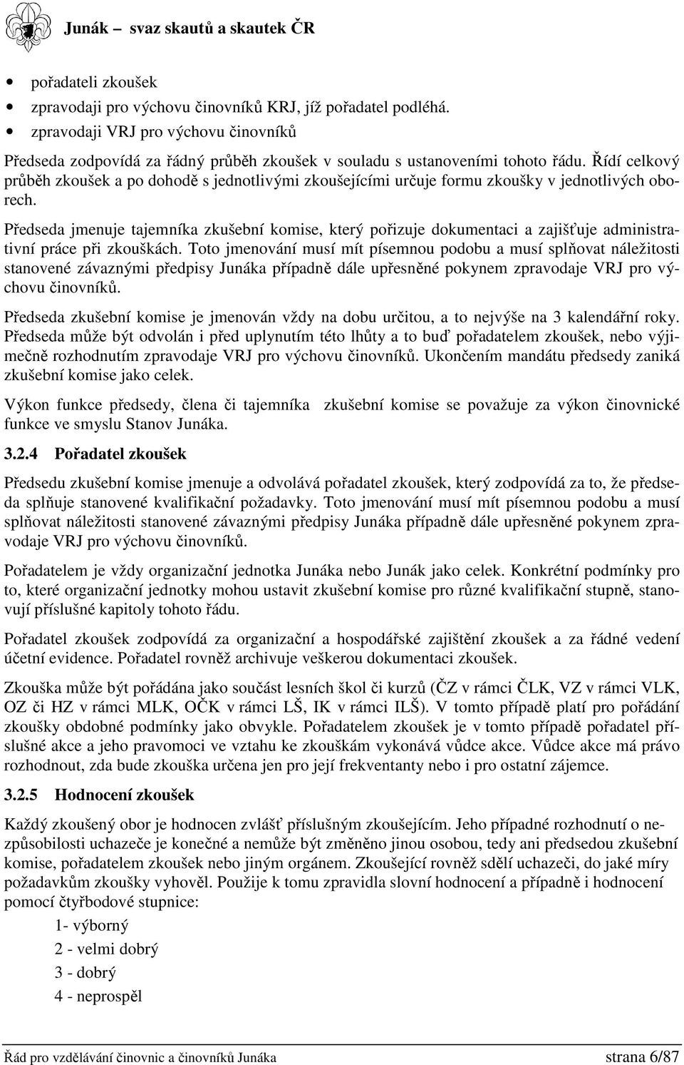 Předseda jmenuje tajemníka zkušební komise, který pořizuje dokumentaci a zajišťuje administrativní práce při zkouškách.