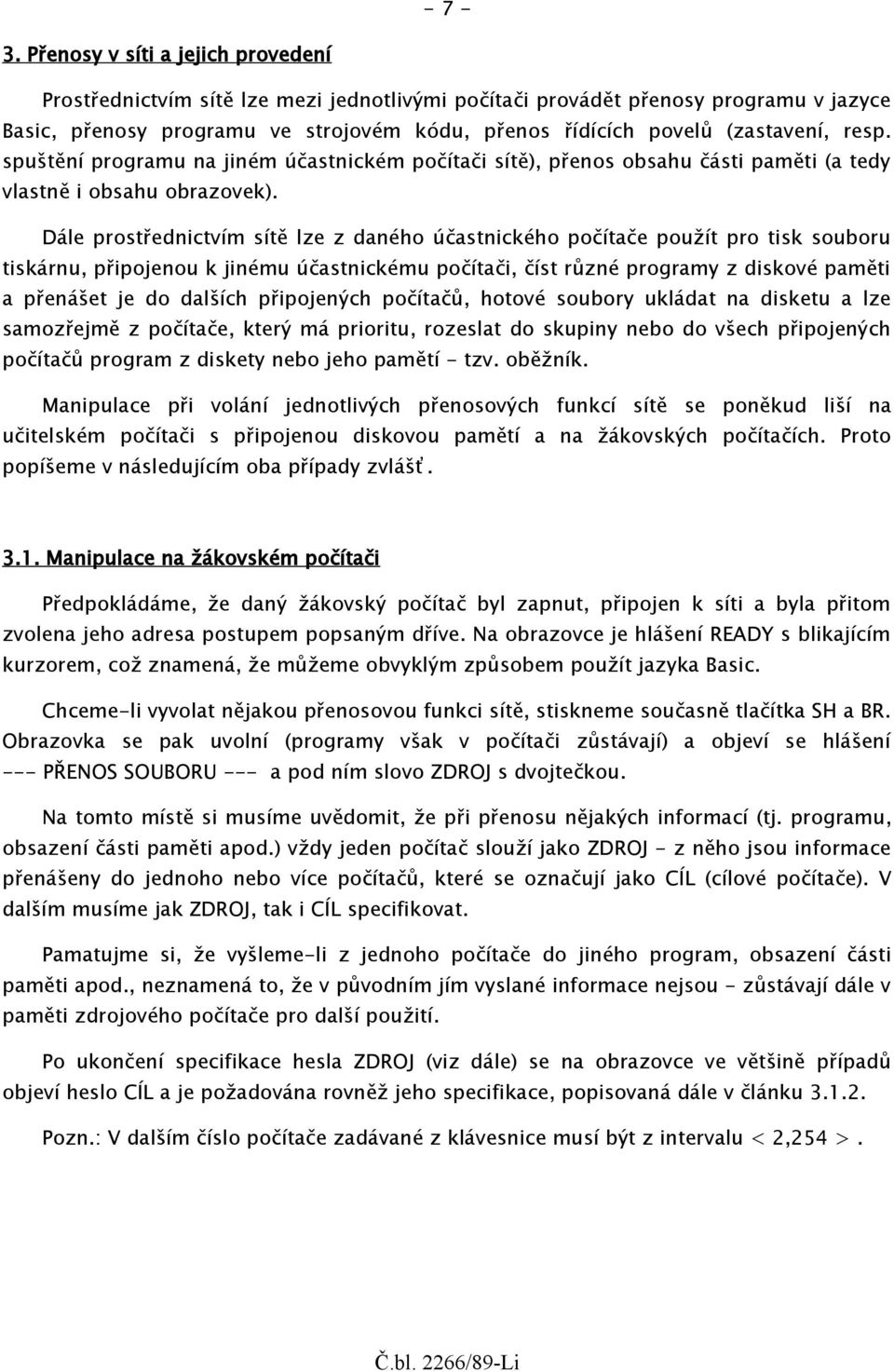 resp. spuštění programu na jiném účastnickém počítači sítě), přenos obsahu části paměti (a tedy vlastně i obsahu obrazovek).