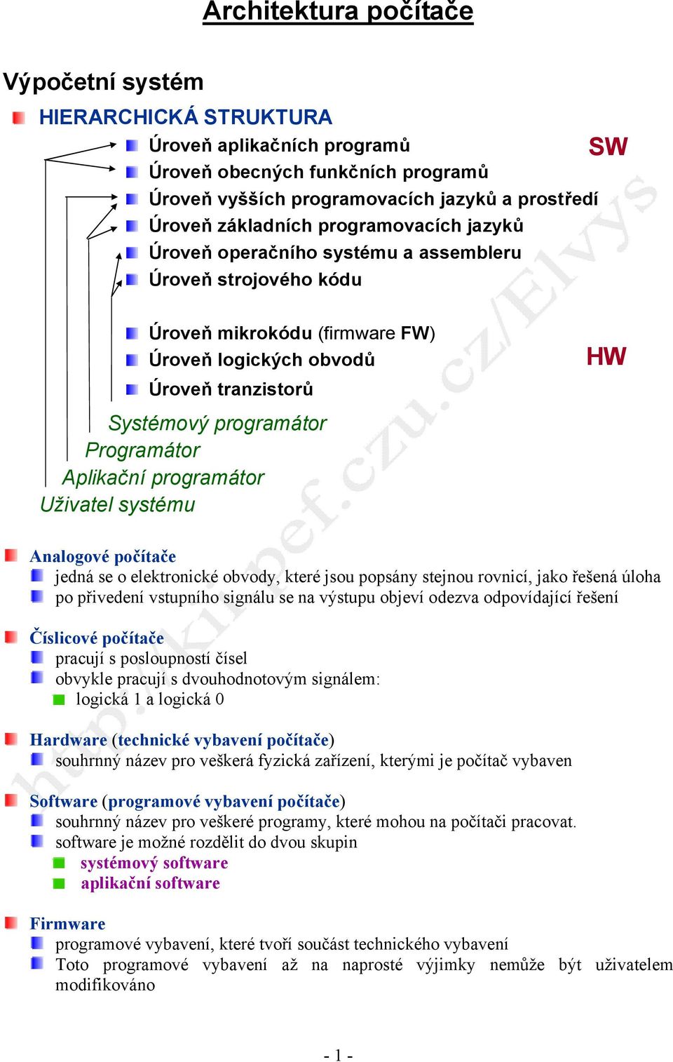 Aplikační programátor Uživatel systému Analogové počítače jedná se o elektronické obvody, které jsou popsány stejnou rovnicí, jako řešená úloha po přivedení vstupního signálu se na výstupu objeví