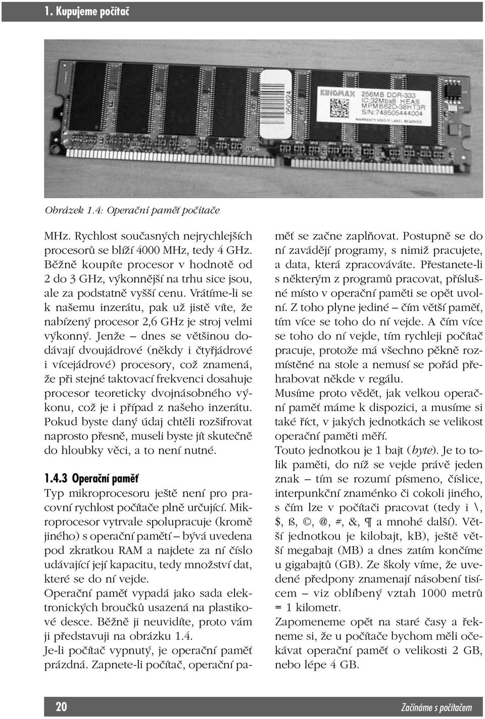 Vrátíme-li se k našemu inzerátu, pak už jistě víte, že nabízený procesor 2,6 GHz je stroj velmi výkonný.