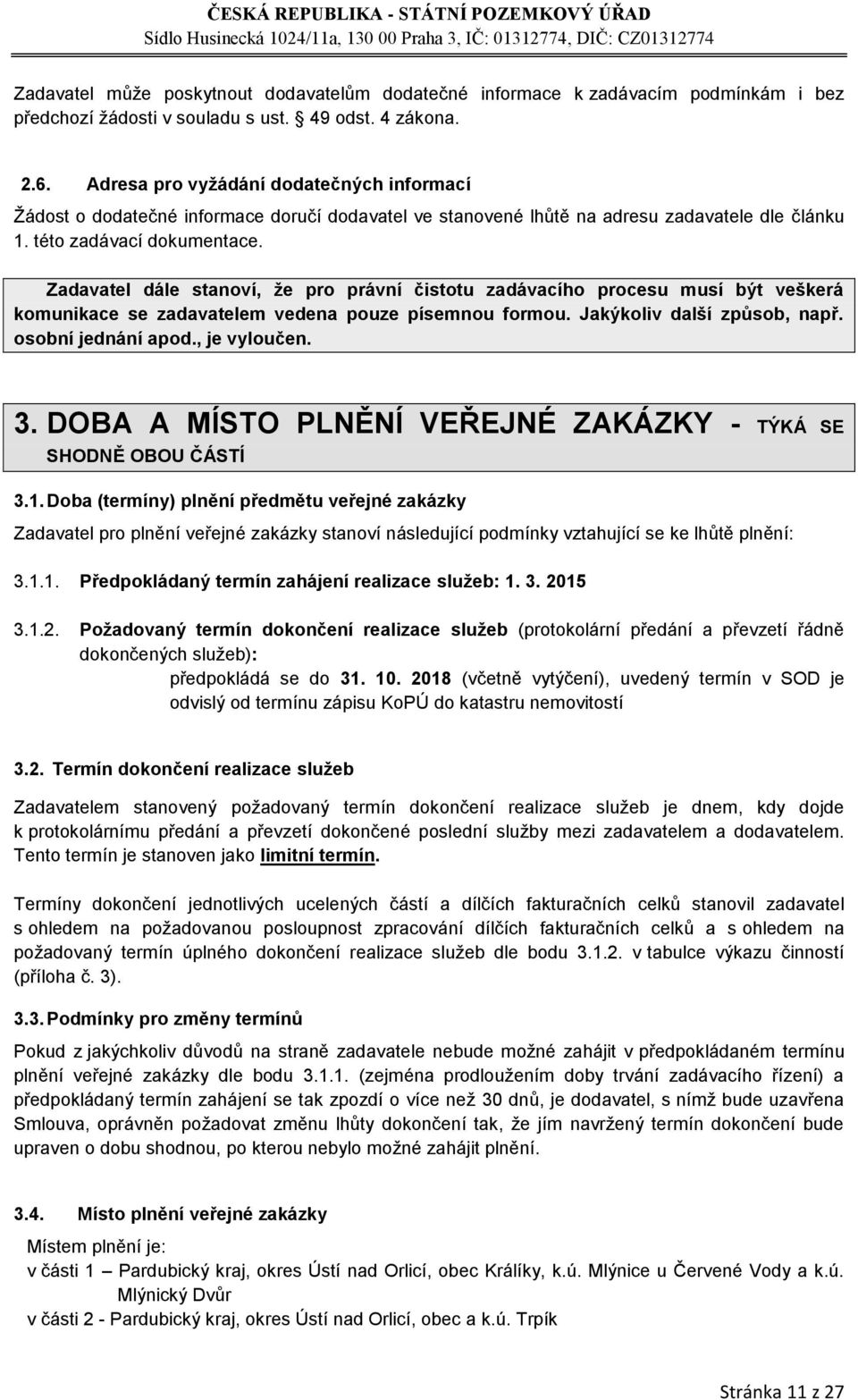 Zadavatel dále stanoví, že pro právní čistotu zadávacího procesu musí být veškerá komunikace se zadavatelem vedena pouze písemnou formou. Jakýkoliv další způsob, např. osobní jednání apod.