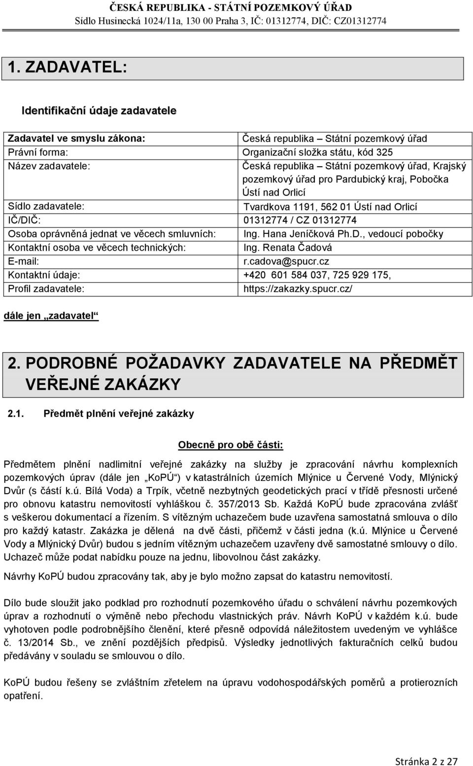 věcech smluvních: Ing. Hana Jeníčková Ph.D., vedoucí pobočky Kontaktní osoba ve věcech technických: Ing. Renata Čadová E-mail: r.cadova@spucr.