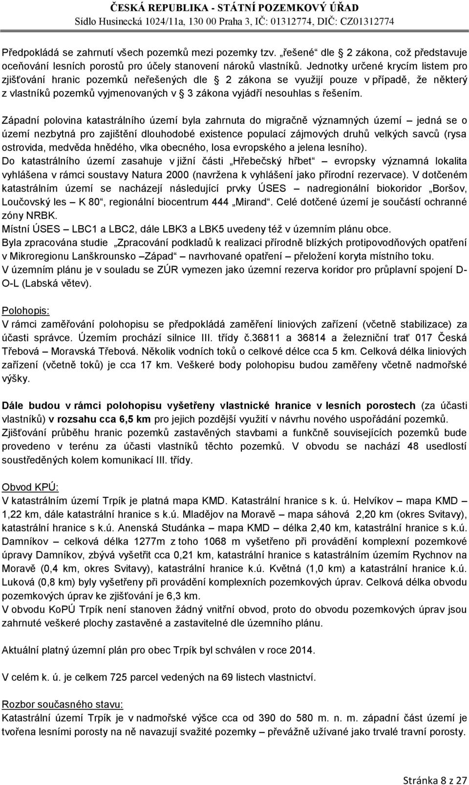 Západní polovina katastrálního území byla zahrnuta do migračně významných území jedná se o území nezbytná pro zajištění dlouhodobé existence populací zájmových druhů velkých savců (rysa ostrovida,