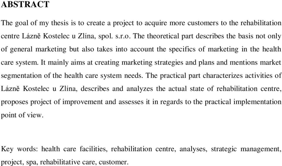 The practical part characterizes activities of Lázně Kostelec u Zlína, describes and analyzes the actual state of rehabilitation centre, proposes project of improvement and assesses it in regards to