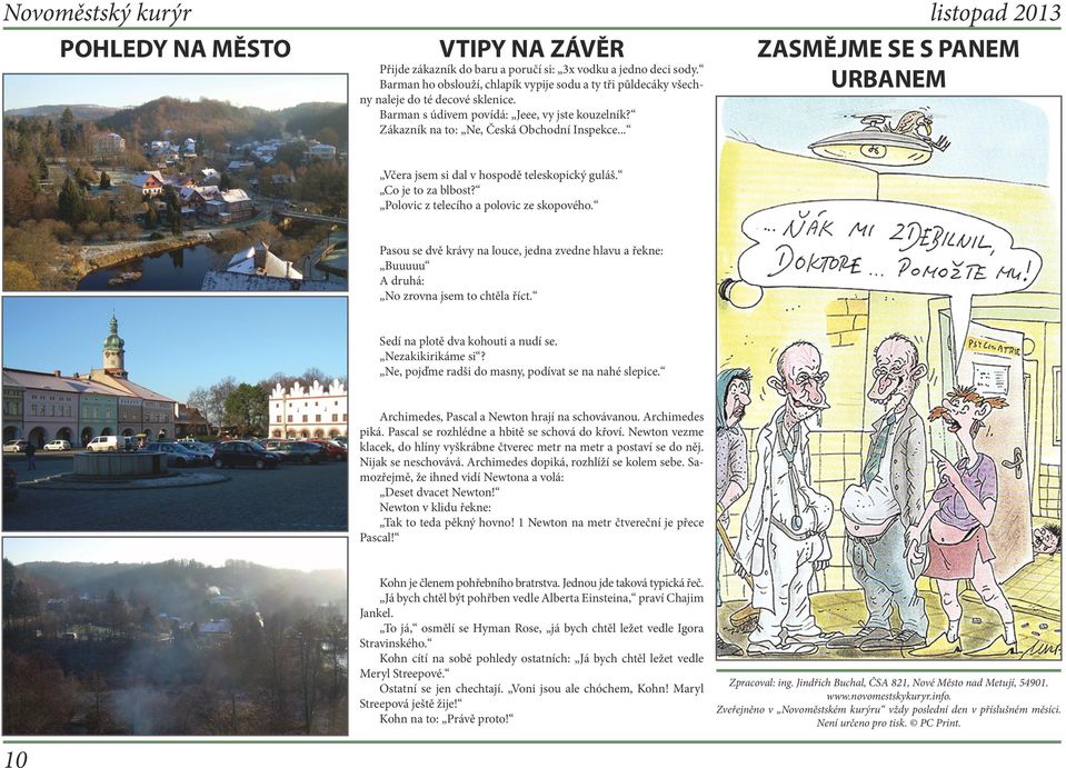 .. ZASMĚJME SE S PANEM URBANEM Včera jsem si dal v hospodě teleskopický guláš. Co je to za blbost? Polovic z telecího a polovic ze skopového.