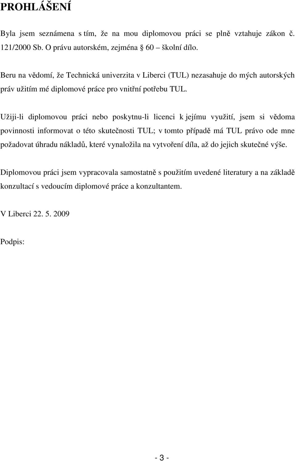 Užiji-li diplomovou práci nebo poskytnu-li licenci k jejímu využití, jsem si vědoma povinnosti informovat o této skutečnosti TUL; v tomto případě má TUL právo ode mne požadovat