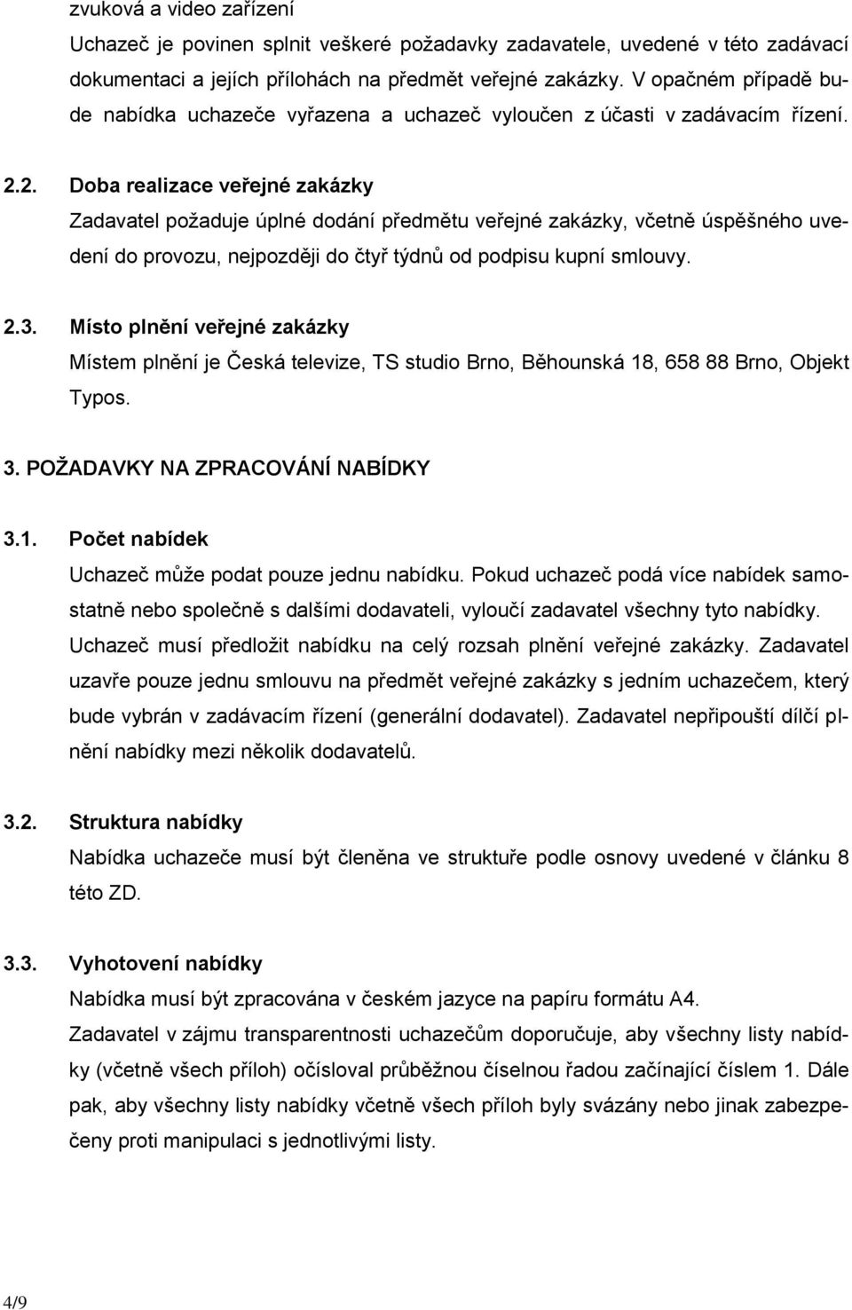 2. Doba realizace veřejné zakázky Zadavatel požaduje úplné dodání předmětu veřejné zakázky, včetně úspěšného uvedení do provozu, nejpozději do čtyř týdnů od podpisu kupní smlouvy. 2.3.