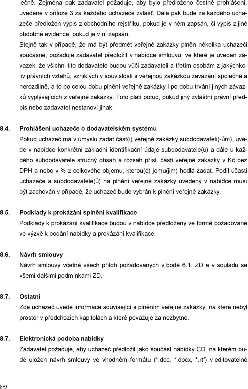 Stejně tak v případě, že má být předmět veřejné zakázky plněn několika uchazeči současně, požaduje zadavatel předložit v nabídce smlouvu, ve které je uveden závazek, že všichni tito dodavatelé budou