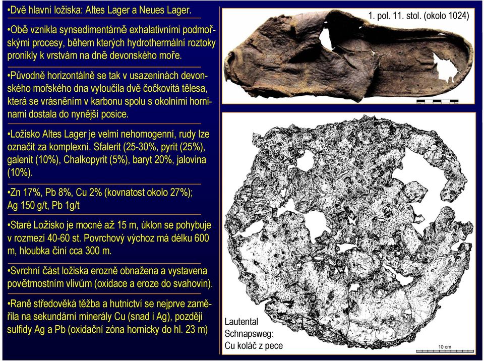 U montánního výzkumu na Rammelsbergu lze říci, že na počátku byla bota 1. pol. 11. stol. (okolo 1024) Ložisko Altes Lager je velmi nehomogenní, rudy lze označit za komplexní.