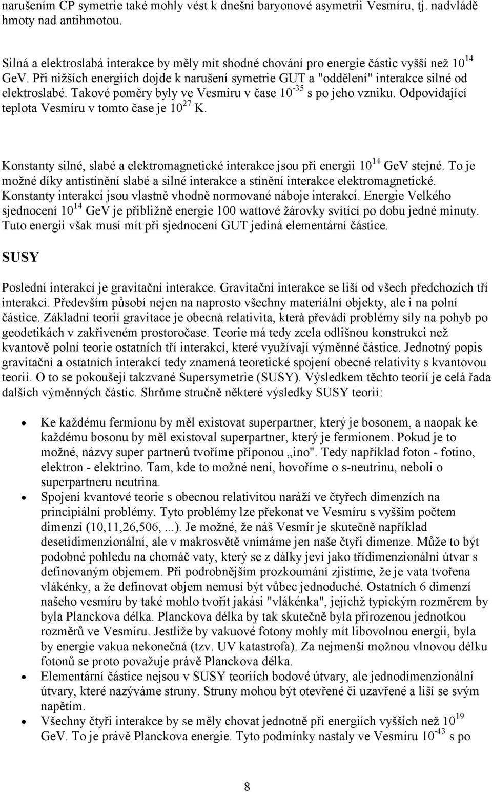 Takové poměry byly ve Vesmíru v čase 10-35 s po jeho vzniku. Odpovídající teplota Vesmíru v tomto čase je 10 27 K.