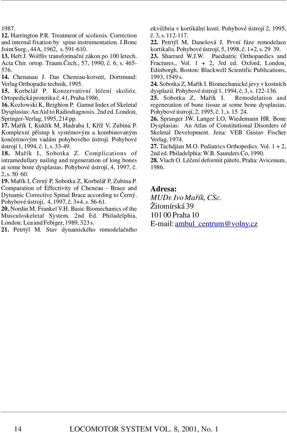 Sharrard W.J.W. Paediatric Orthopaedics and Acta Chir. ortop. Traum.Čech., 57, 1990, č. 6, s. 465- Fractures., Vol. 1 + 2, 3rd ed. Oxford, London, 576.