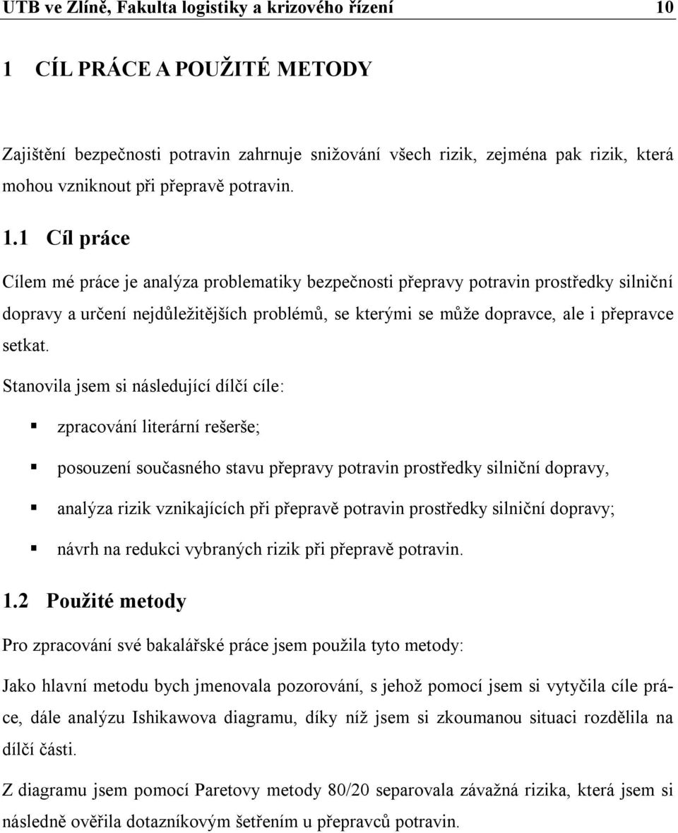 1 Cíl práce Cílem mé práce je analýza problematiky bezpečnosti přepravy potravin prostředky silniční dopravy a určení nejdůležitějších problémů, se kterými se může dopravce, ale i přepravce setkat.