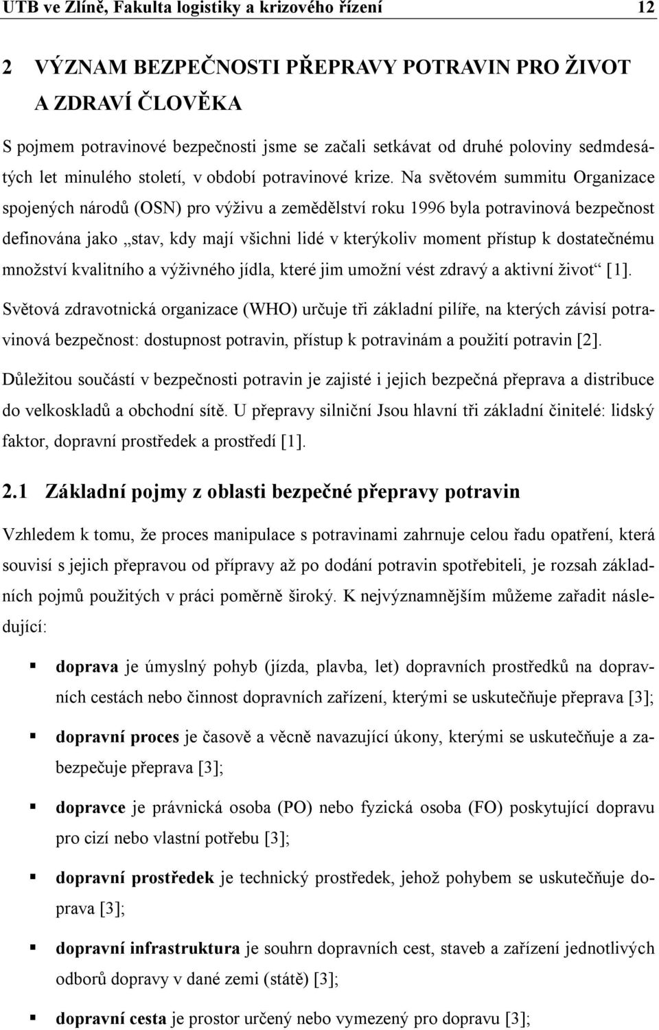 Na světovém summitu Organizace spojených národů (OSN) pro výživu a zemědělství roku 1996 byla potravinová bezpečnost definována jako stav, kdy mají všichni lidé v kterýkoliv moment přístup k