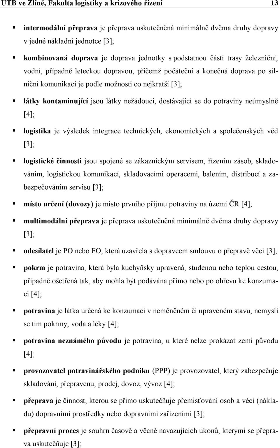 jsou látky nežádoucí, dostávající se do potraviny neúmyslně [4]; logistika je výsledek integrace technických, ekonomických a společenských věd [3]; logistické činnosti jsou spojené se zákaznickým