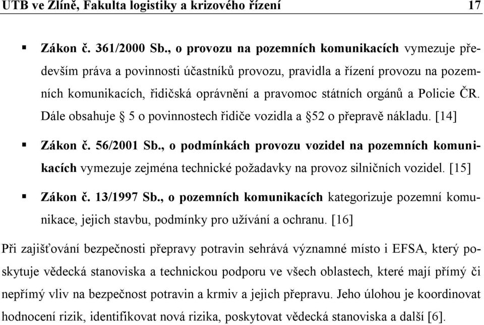 Policie ČR. Dále obsahuje 5 o povinnostech řidiče vozidla a 52 o přepravě nákladu. [14] Zákon č. 56/2001 Sb.