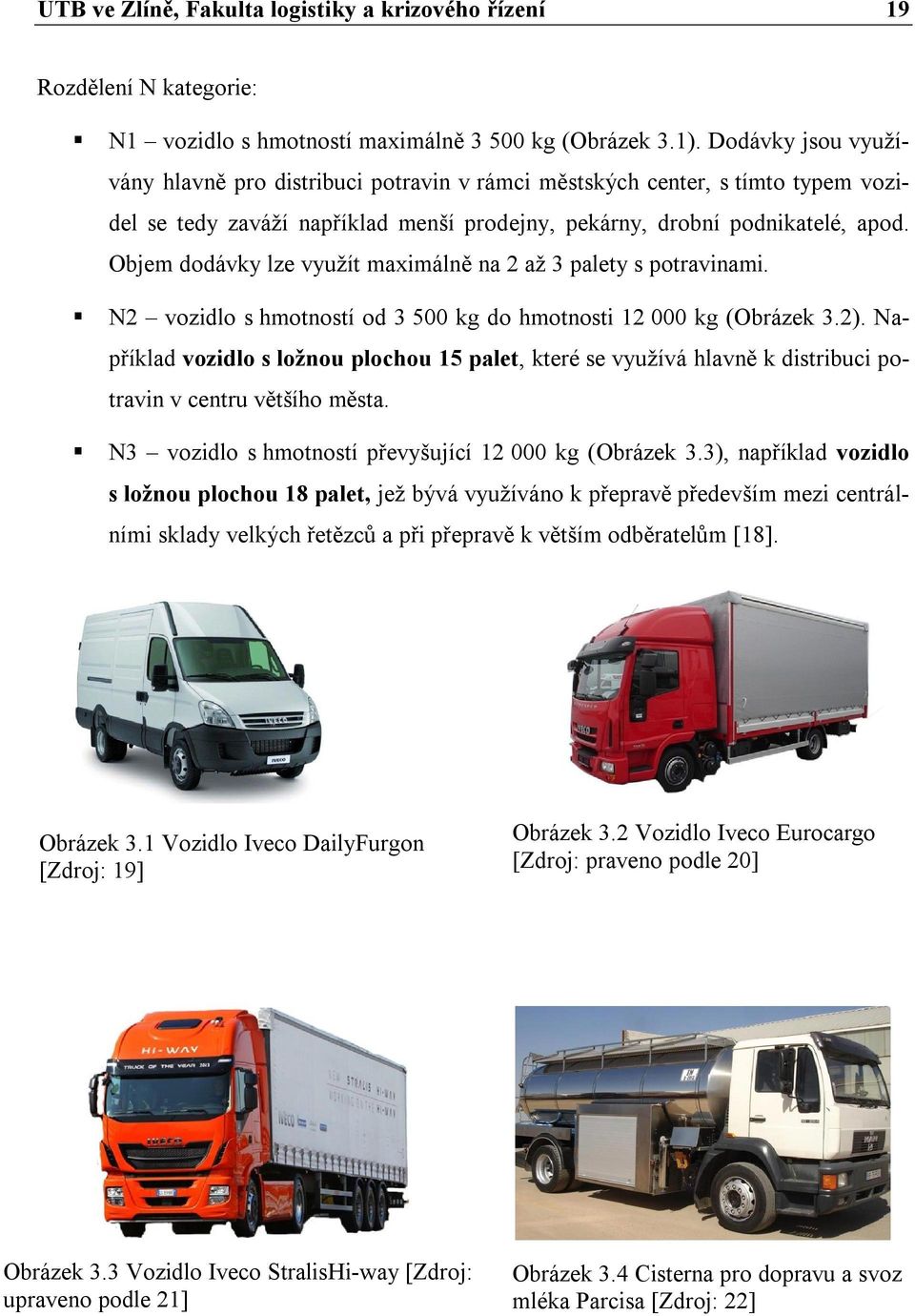 Objem dodávky lze využít maximálně na 2 až 3 palety s potravinami. N2 vozidlo s hmotností od 3 500 kg do hmotnosti 12 000 kg (Obrázek 3.2).