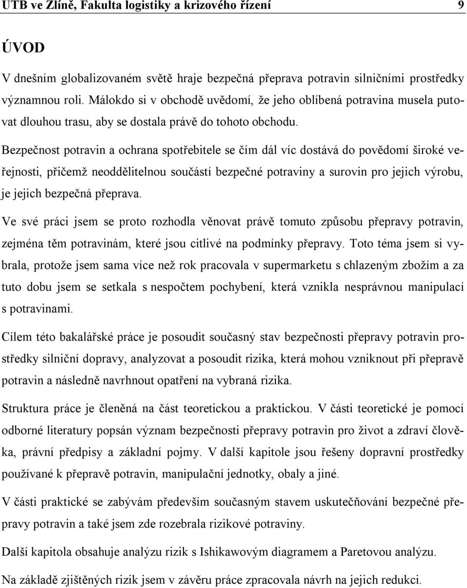 Bezpečnost potravin a ochrana spotřebitele se čím dál víc dostává do povědomí široké veřejnosti, přičemž neoddělitelnou součástí bezpečné potraviny a surovin pro jejich výrobu, je jejich bezpečná